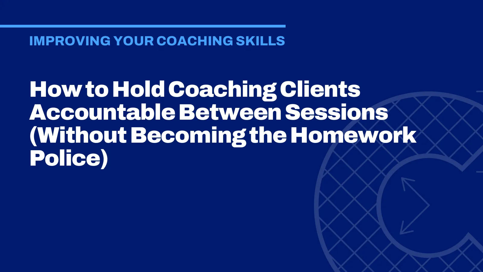 How to Hold Coaching Clients Accountable Between Sessions (Without Becoming the Homework Police)