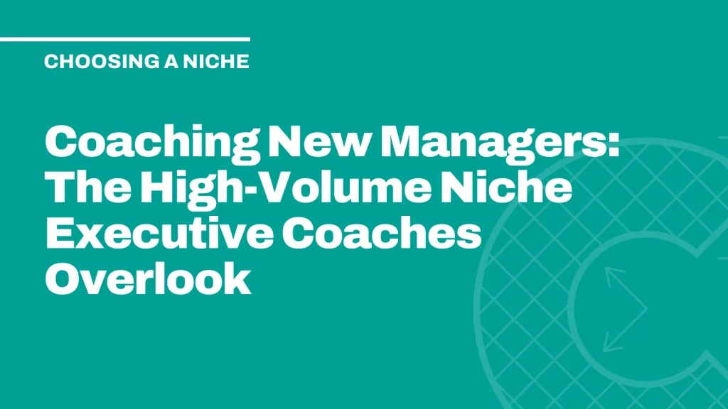 Coaching New Managers: The High-Volume Niche Executive Coaches Overlook