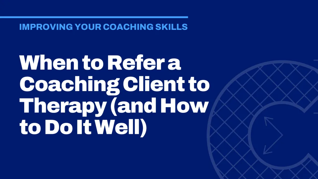 When to Refer a Coaching Client to Therapy (and How to Do It Well)