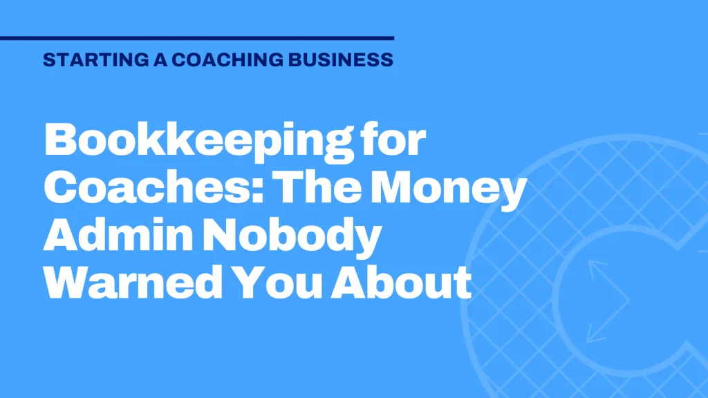 Bookkeeping for Coaches: The Money Admin Nobody Warned You About