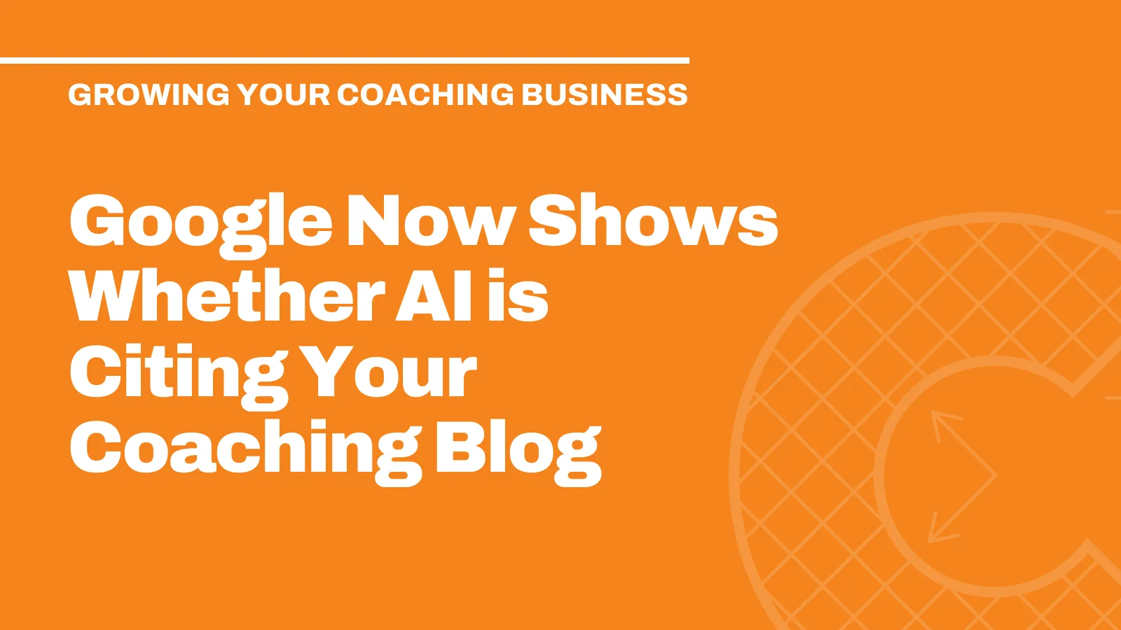 Google Now Shows Whether AI is Citing Your Coaching Blog