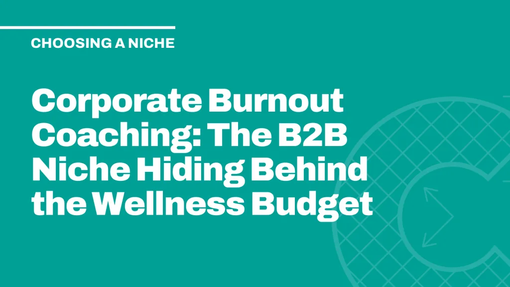Corporate Burnout Coaching: The B2B Niche Hiding Behind the Wellness Budget