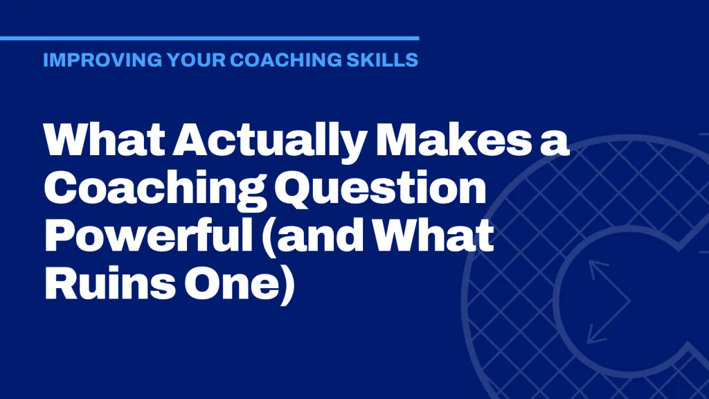 What Actually Makes a Coaching Question Powerful (and What Ruins One)