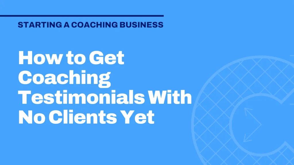 How to Get Coaching Testimonials With No Clients Yet