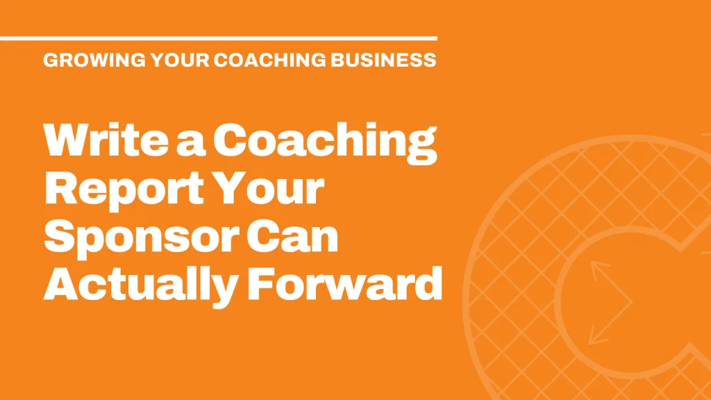 Write a Coaching Report Your Sponsor Can Actually Forward
