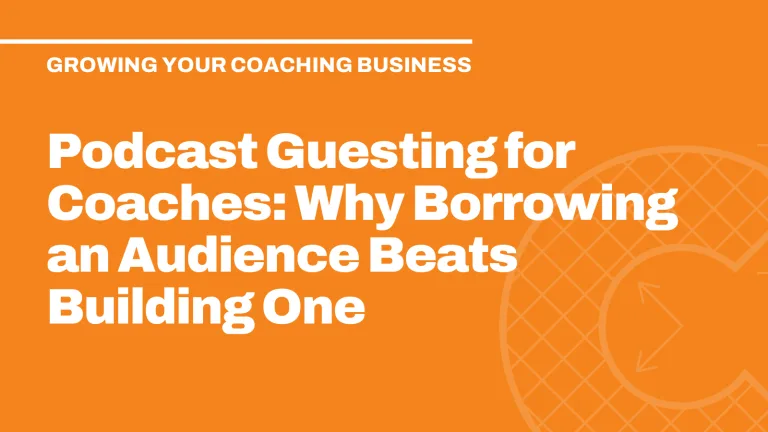 Podcast Guesting for Coaches: Why Borrowing an Audience Beats Building One