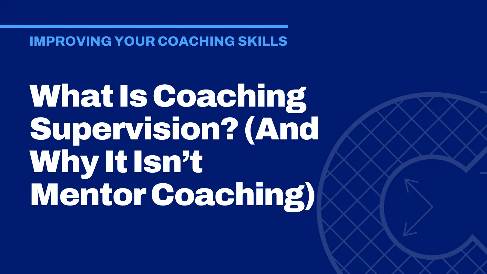 What Is Coaching Supervision? (And Why It Isn’t Mentor Coaching)